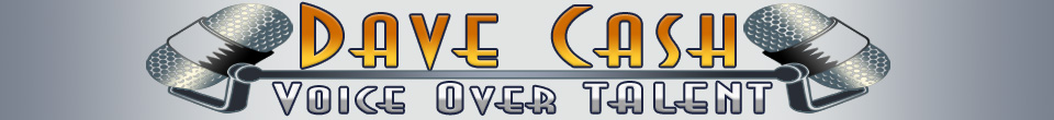 Dave Cash Voice Over Talent voiceovers voiceover voice over voice over talent narration professional voice over services for Radio and Television commercials male female children voice imaging movie trailers voiceover artist announcer New York Los Angeles Chicago Houston Boston DC Phoenix Miami Orlando Tampa Bay